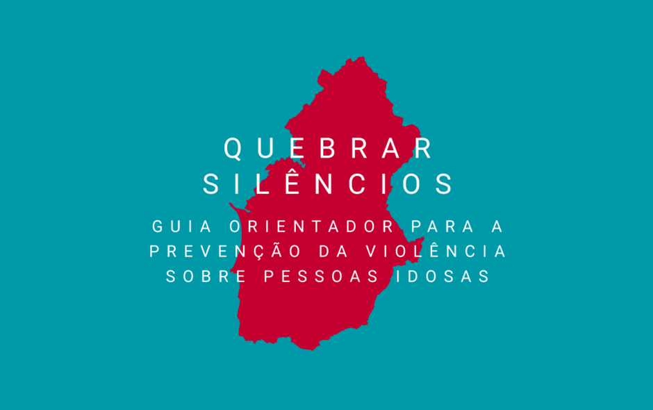 Quebrar silêncios: Guia orientador para a prevenção da violência sobre pessoas idosas